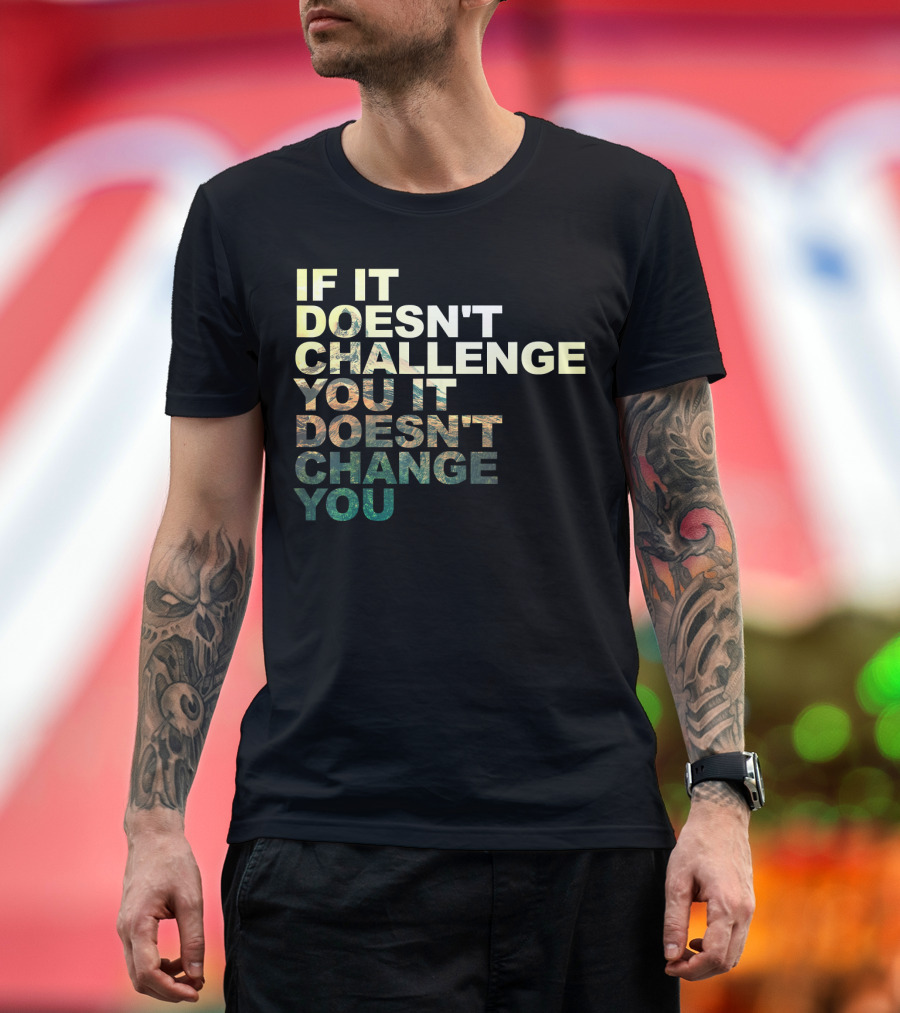 If It Doesn't Challenge You It Doesn't Change You Motivational Quote Exe T-Shirt