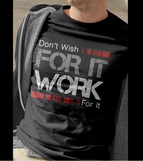 Don't Wish For It Work For It T-Shirt