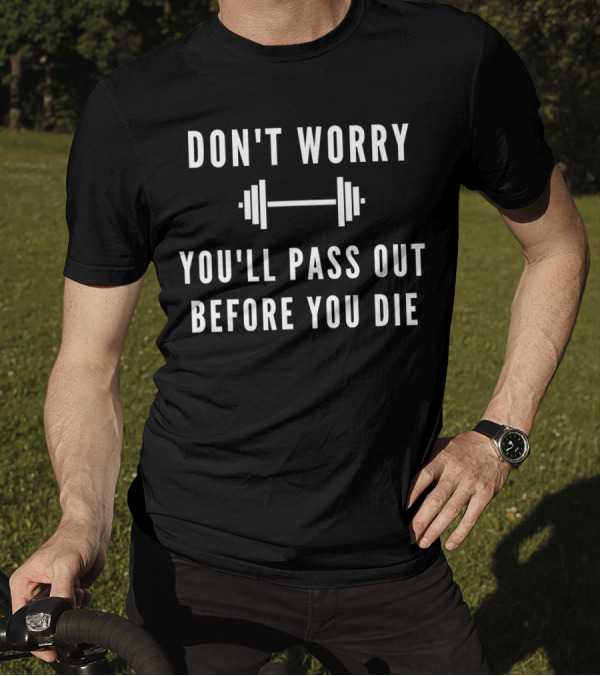 Don't Worry You'll Pass Out Before You Die Fitness Motivation Barbell T-Shirt