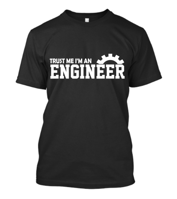 Trust Me I'm An Engineer Engineer Gear T-Shirt