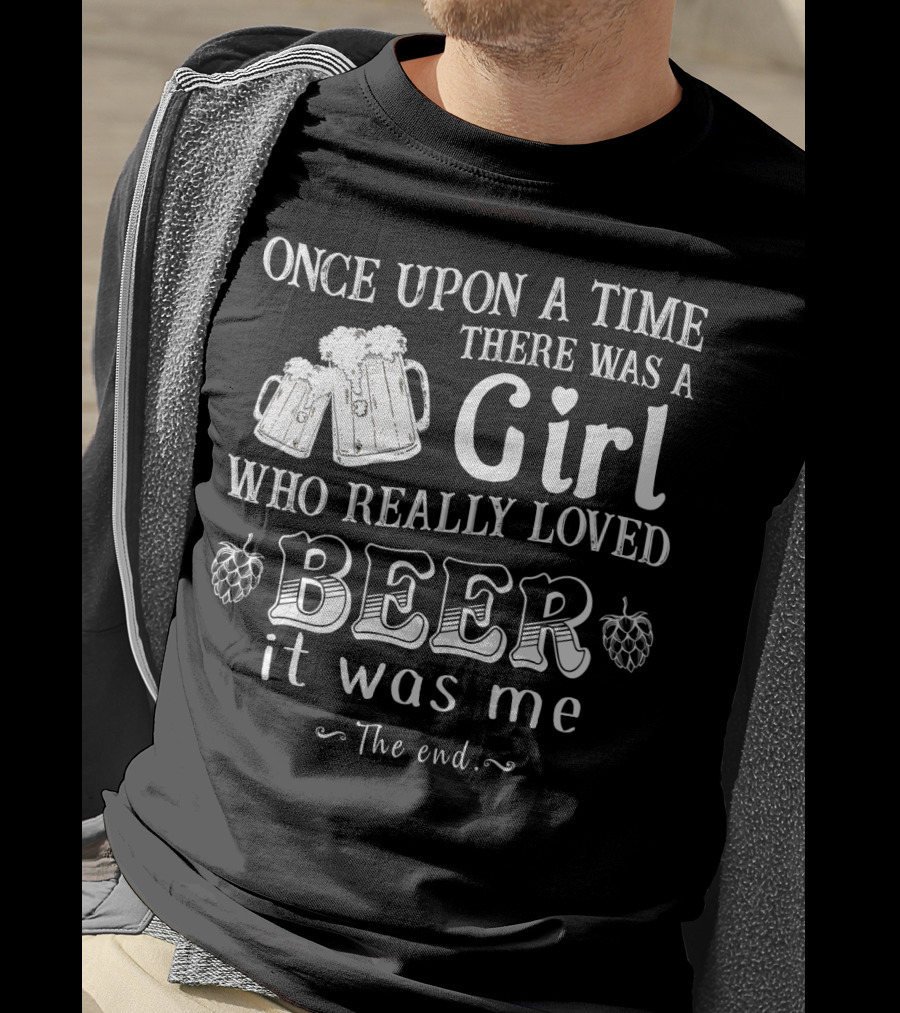 Once Upon A Time There Was A Girl Who Really Loved Beer It Was Me The End T-Shirt