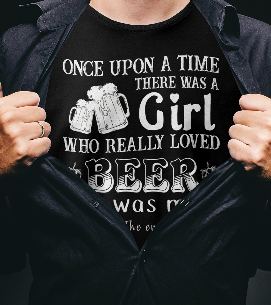 Once Upon A Time There Was A Girl Who Really Loved Beer It Was Me The End T-Shirt