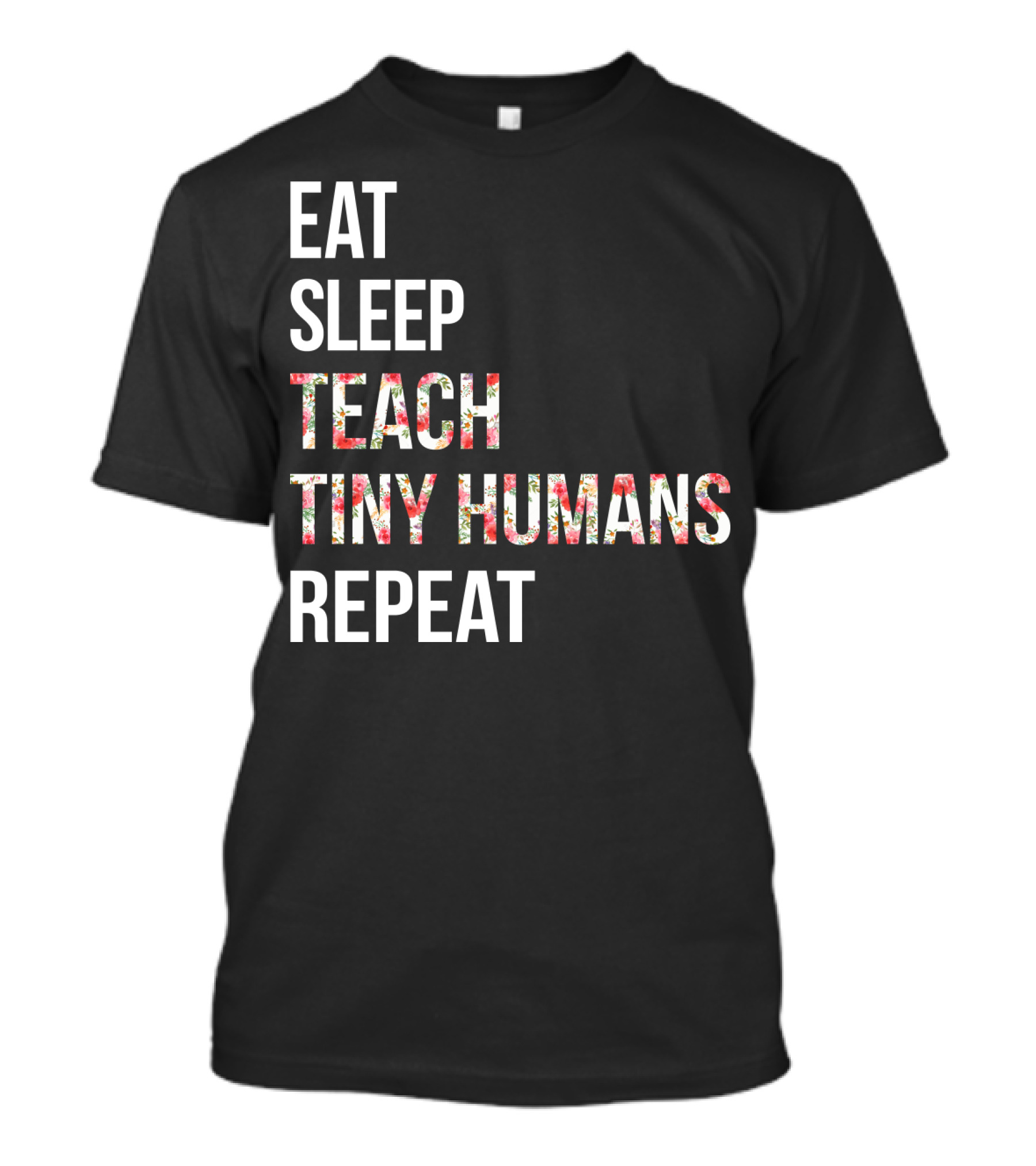 Eat Sleep Teach Tiny Humans Repeat T-Shirt