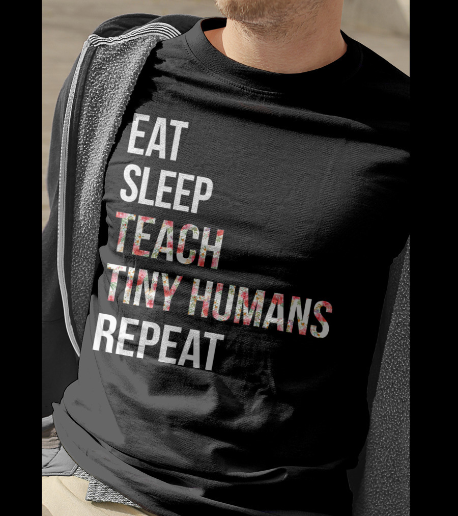 Eat Sleep Teach Tiny Humans Repeat T-Shirt