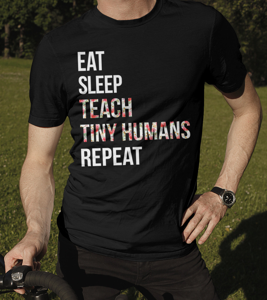 Eat Sleep Teach Tiny Humans Repeat T-Shirt