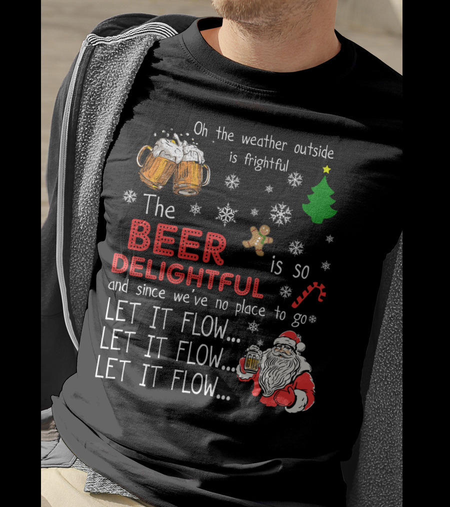 Oh The Weather Outside Is Frightful Beer Is So Delightful Let It Flow Santa Christmas T-Shirt