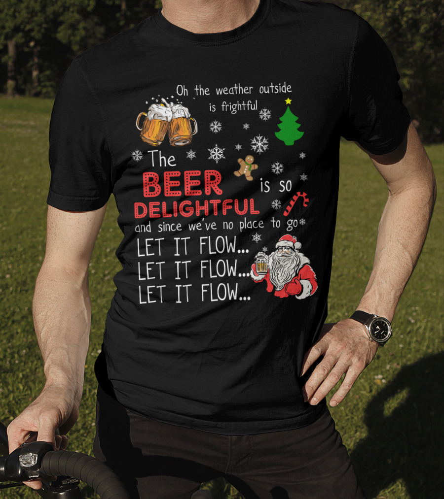 Oh The Weather Outside Is Frightful Beer Is So Delightful Let It Flow Santa Christmas T-Shirt