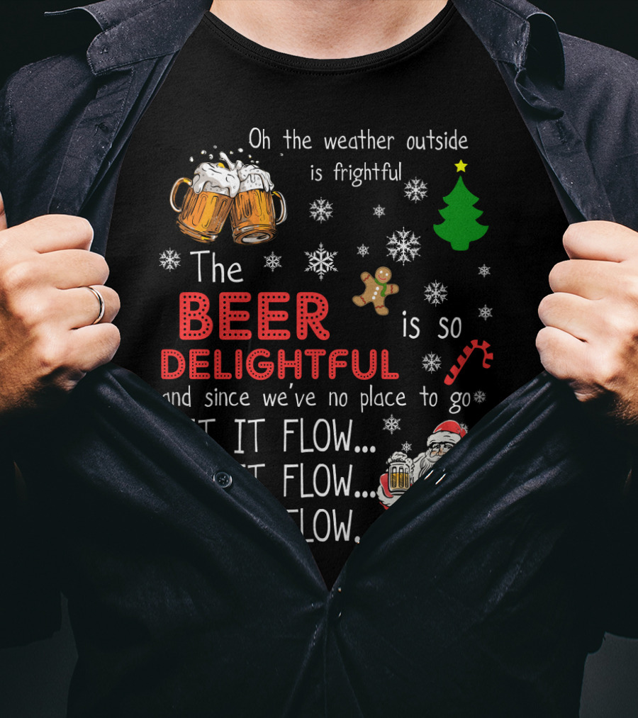 Oh The Weather Outside Is Frightful Beer Is So Delightful Let It Flow Santa Christmas T-Shirt