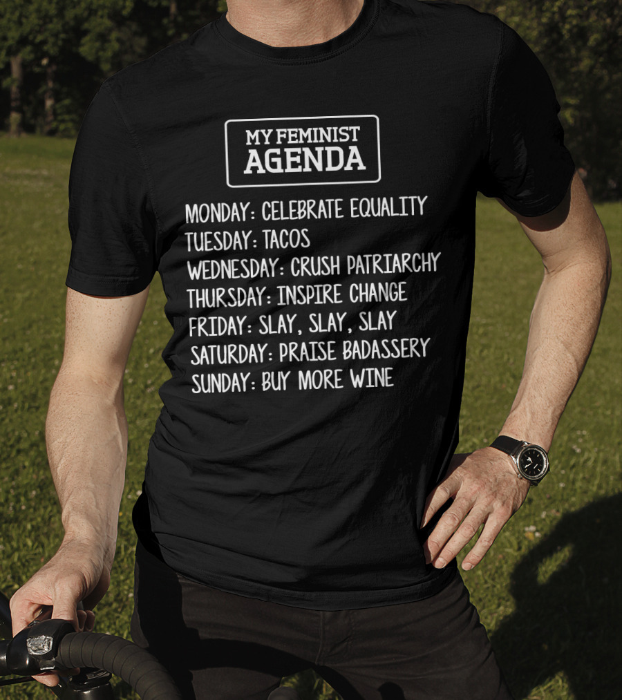 My Feminist Agenda Celebrate Equality Tacos Crush Patriarchy Inspire Change Slay Praise Badassery Buy More Wine T-Shirt