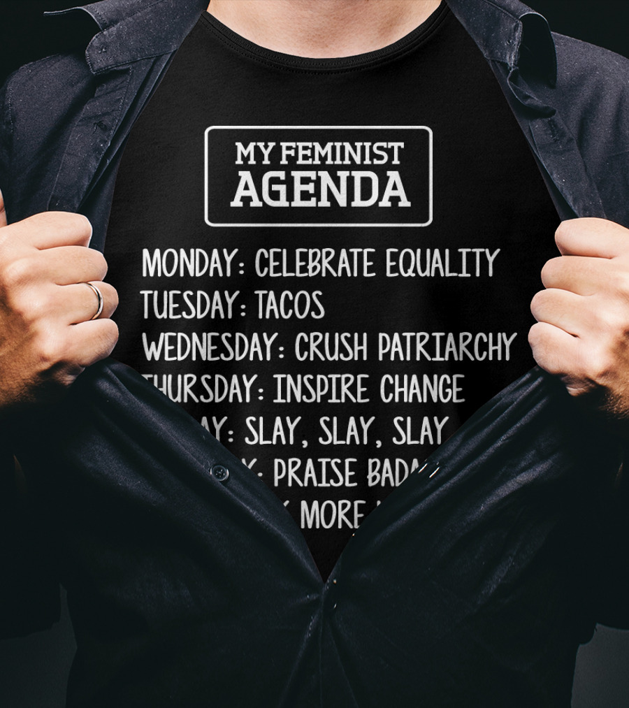 My Feminist Agenda Celebrate Equality Tacos Crush Patriarchy Inspire Change Slay Praise Badassery Buy More Wine T-Shirt