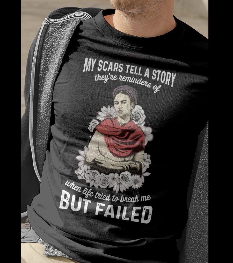 My Scars Tell A Story They're Reminders Of When Life Tried To Break Me But Failed T-Shirt