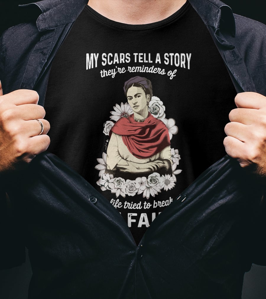 My Scars Tell A Story They're Reminders Of When Life Tried To Break Me But Failed T-Shirt