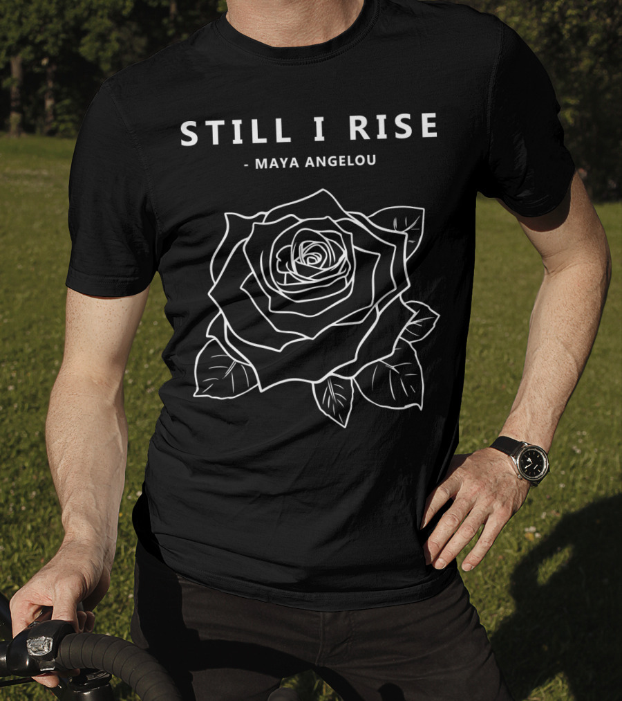 STILL I RISE Maya Angelou Rose T-Shirt