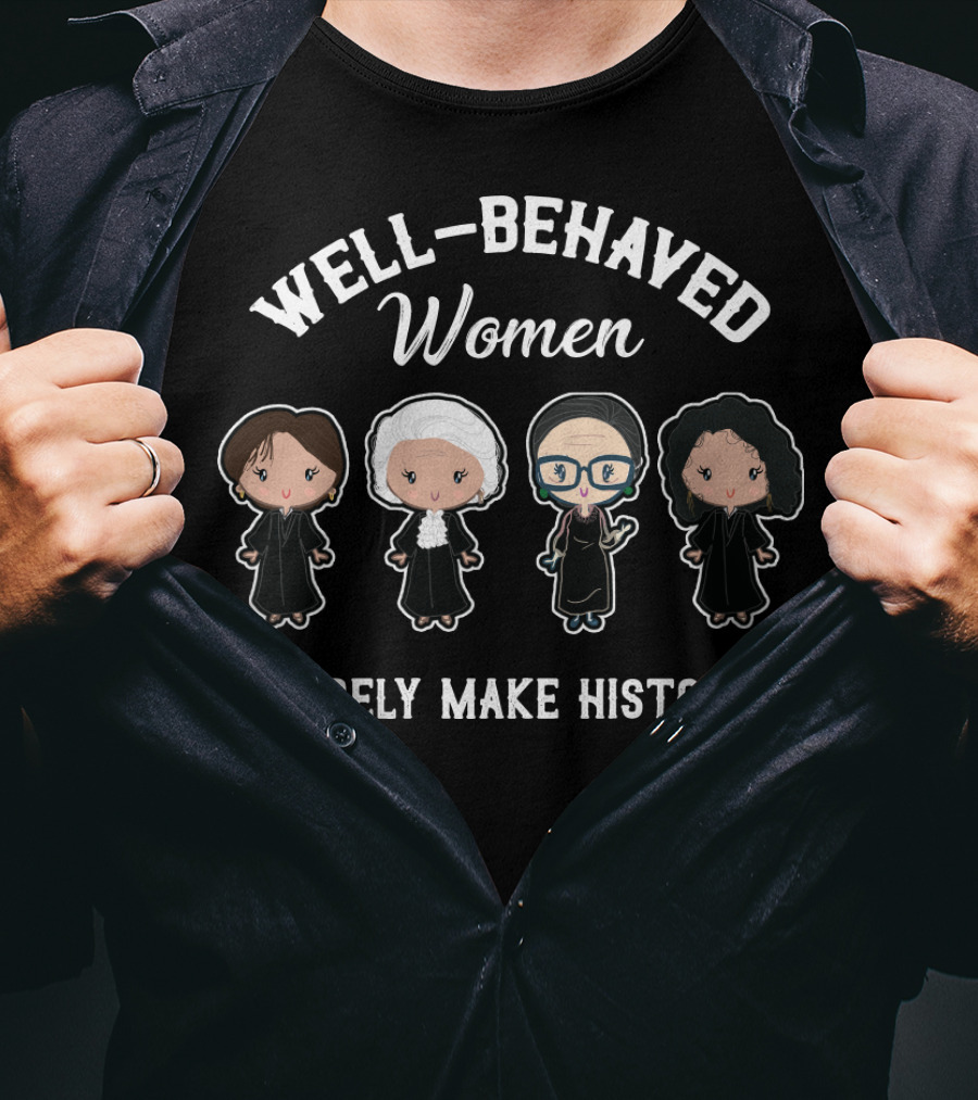Well Behaved Women Rarely Make History Iconic Women Judges In Black Robes T-Shirt