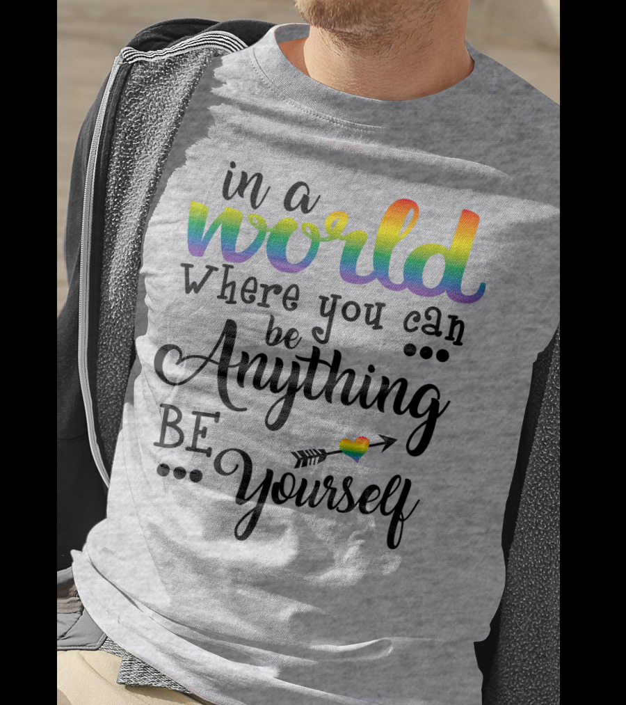 In A World Where You Can Be Anything Be Yourself Rainbow Arrow Heart T-Shirt