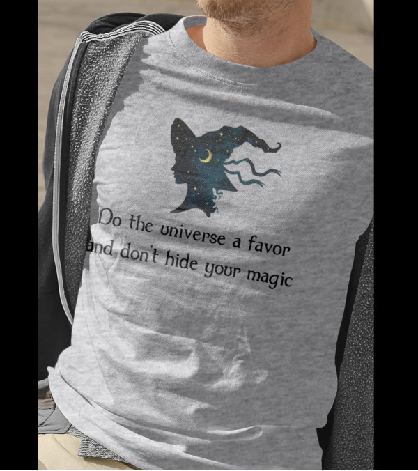 Do The Universe A Favor And Don't Hide Your Magic T-Shirt