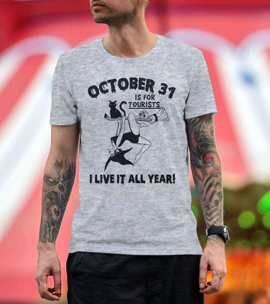 October 31 Is For Tourists I Live It All Year T-Shirt