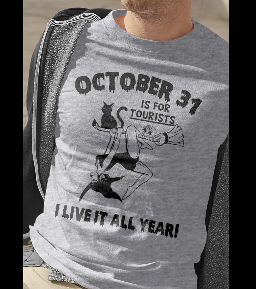 October 31 Is For Tourists I Live It All Year T-Shirt