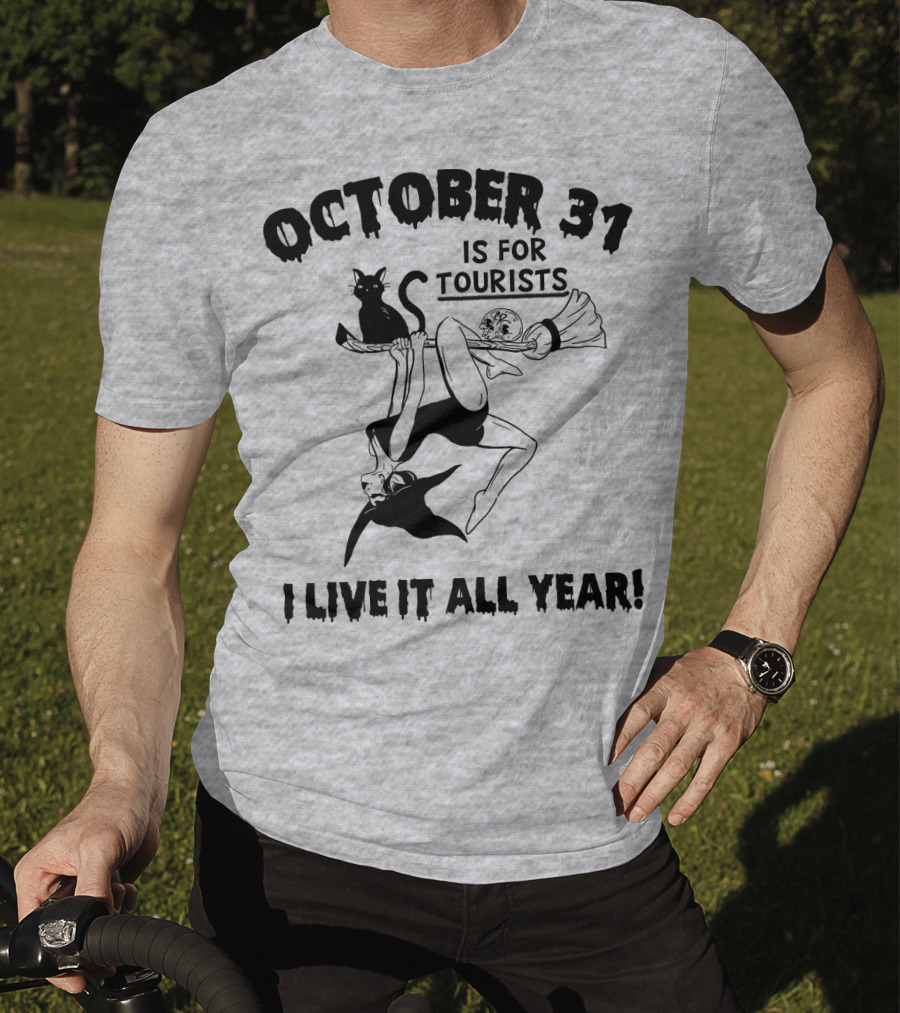 October 31 Is For Tourists I Live It All Year T-Shirt