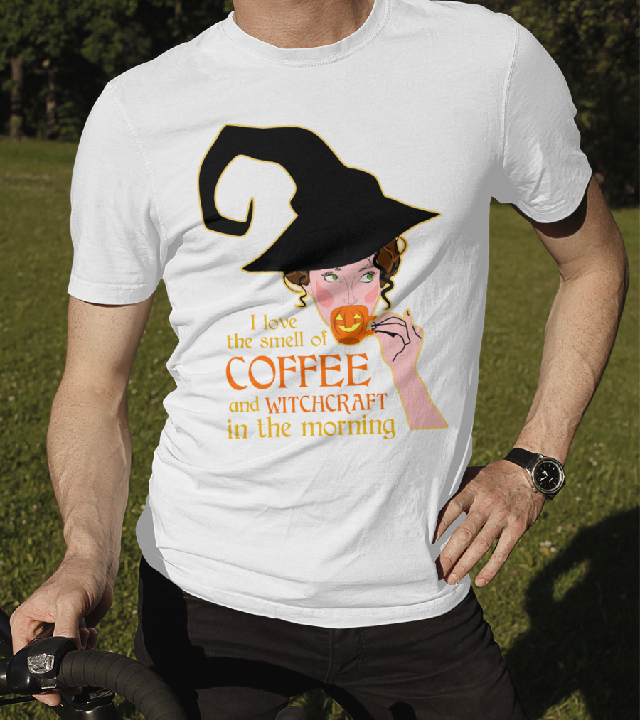 I Love The Smell Of Coffee And Witchcraft In The Morning T-Shirt