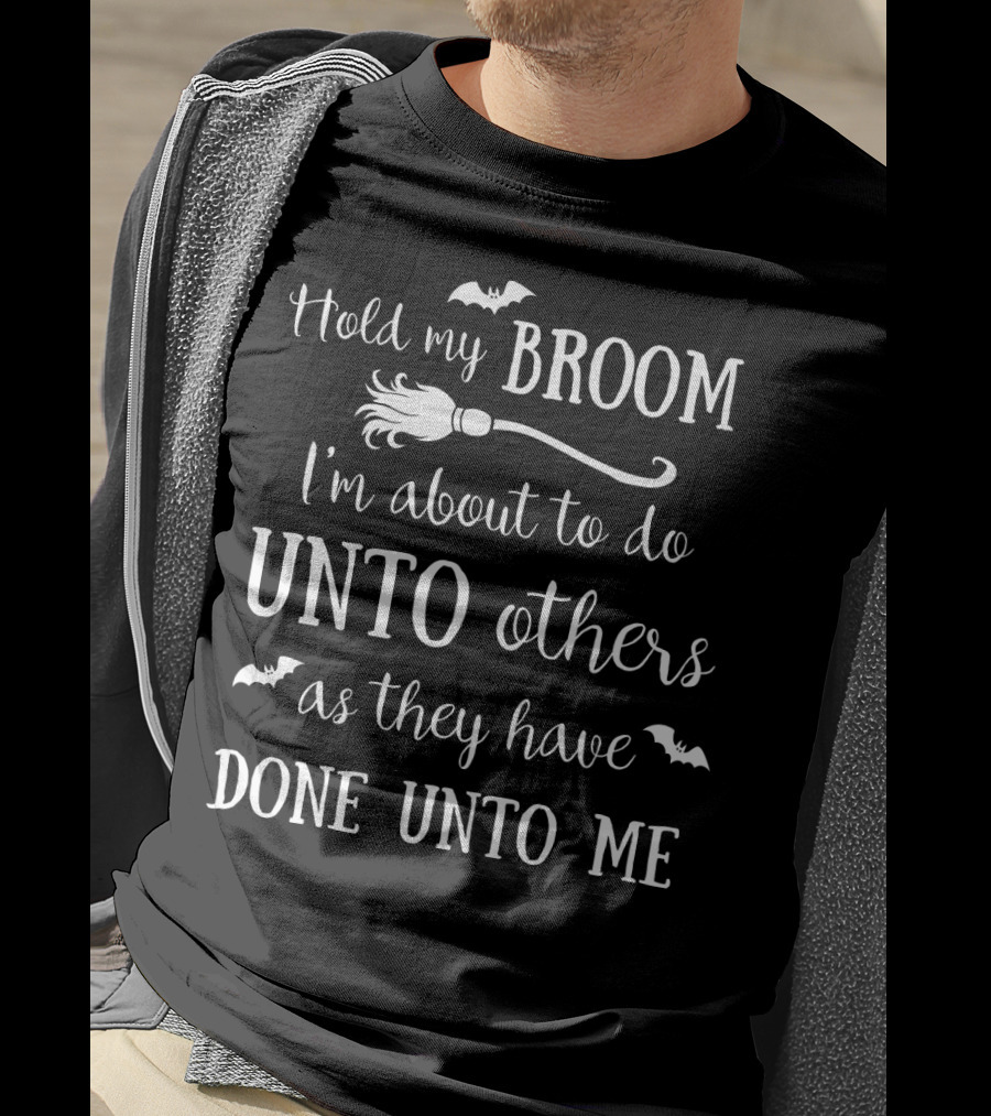 Hold My Broom I'm About To Do Unto Others As They Have Done Unto Me T-Shirt
