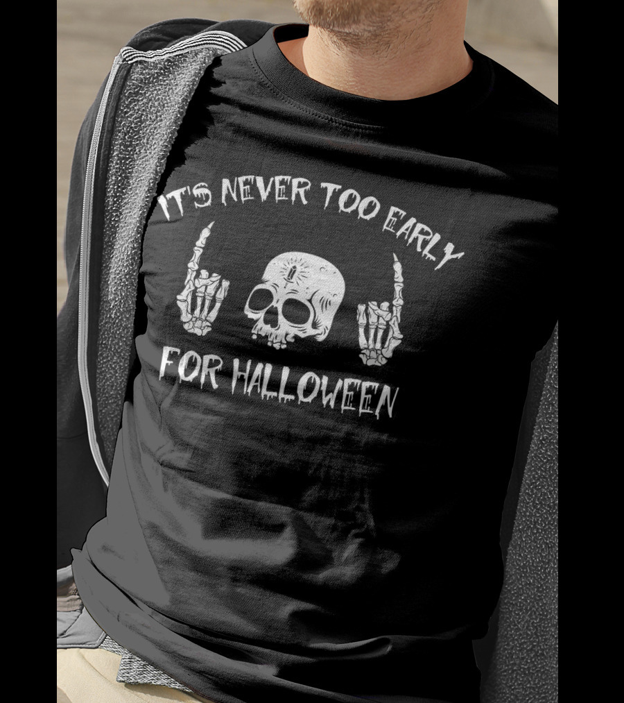 It's Never Too Early For Halloween Skull And Skeleton Hands T-Shirt