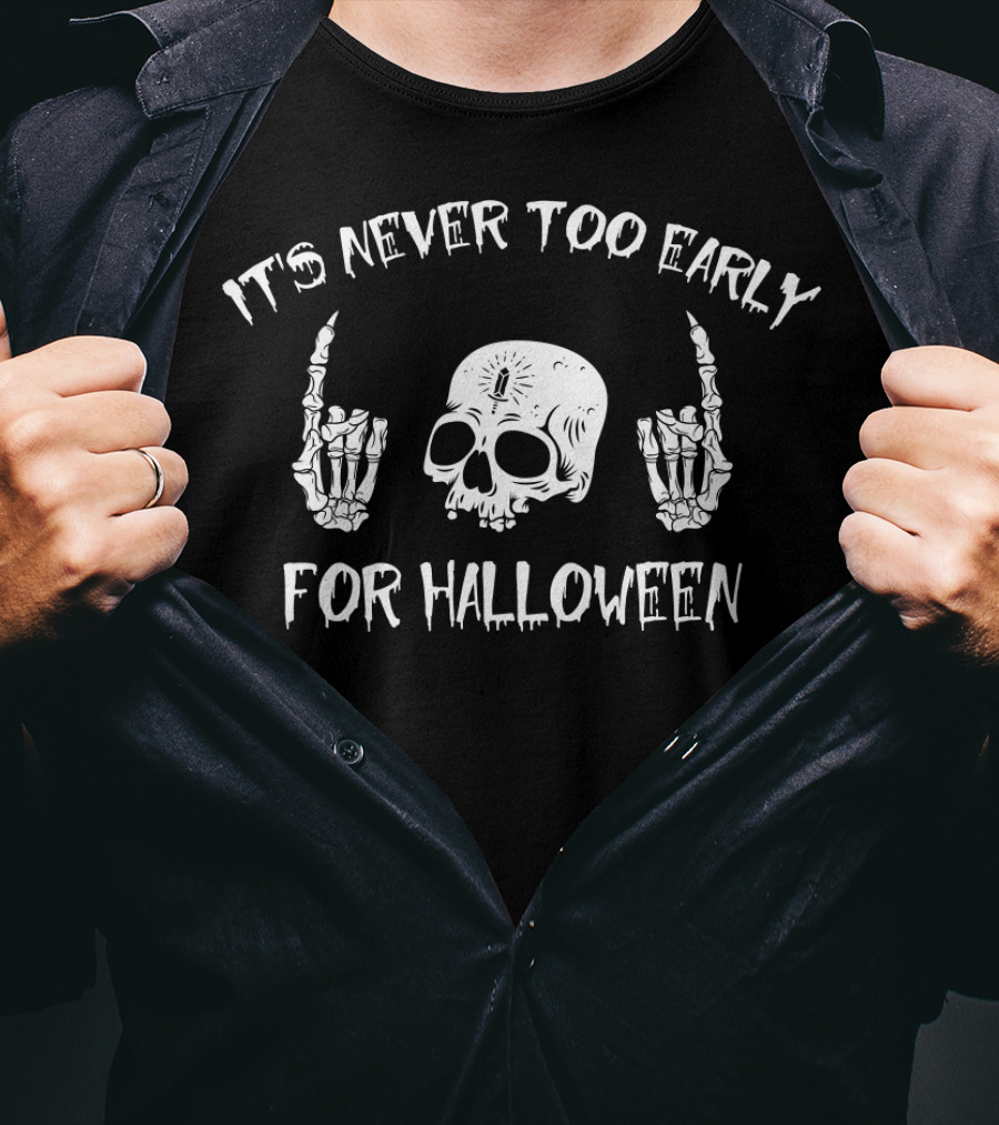 It's Never Too Early For Halloween Skull And Skeleton Hands T-Shirt
