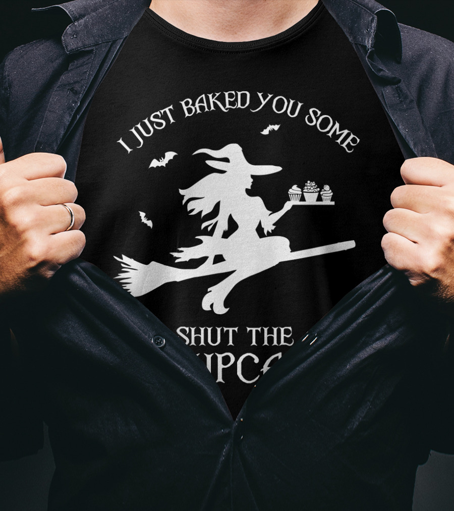 I Just Baked You Some Shut The Fucupcakes Witch On Broom Halloween Cupcakes T-Shirt