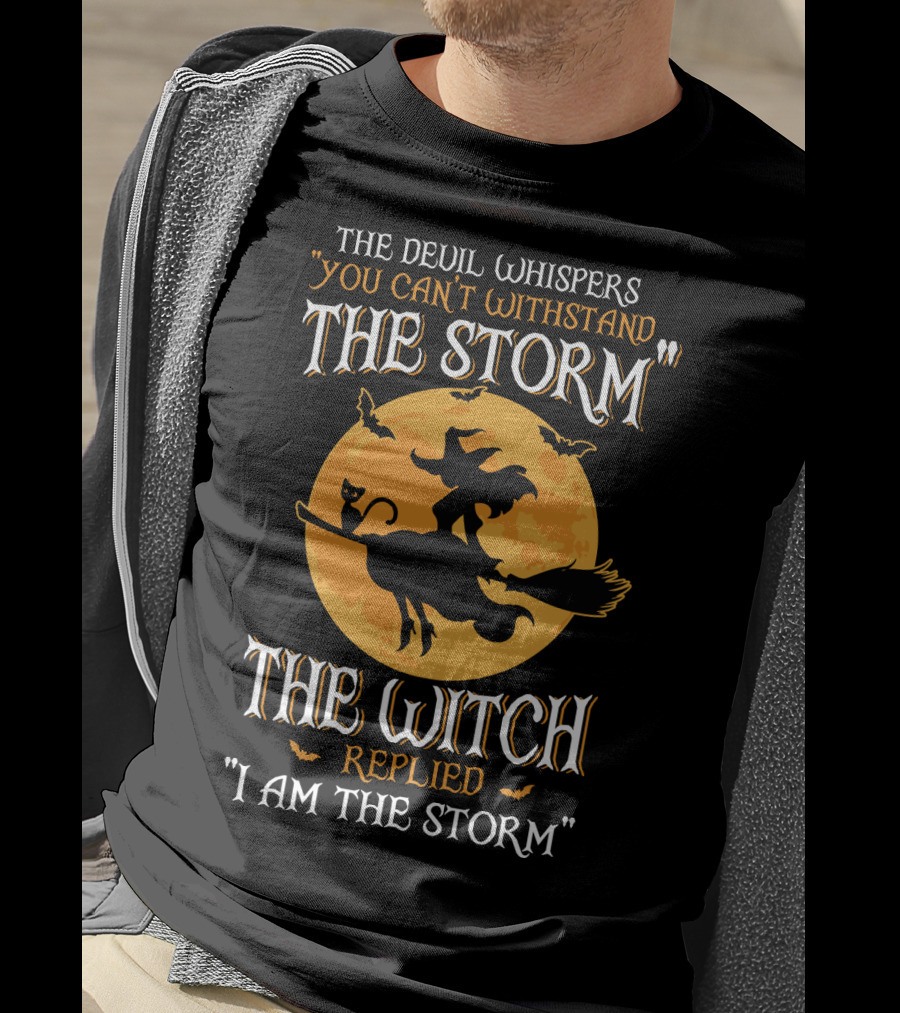 The Devil Whispers You Can't Withstand The Storm The Witch Replied I Am The Storm T-Shirt
