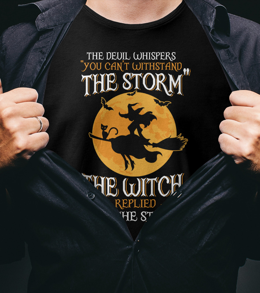 The Devil Whispers You Can't Withstand The Storm The Witch Replied I Am The Storm T-Shirt