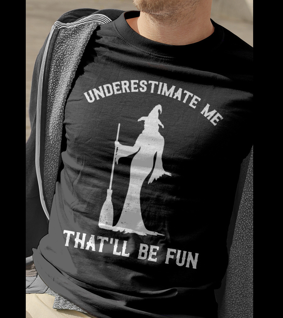Underestimate Me That'll Be Fun Witch T-Shirt