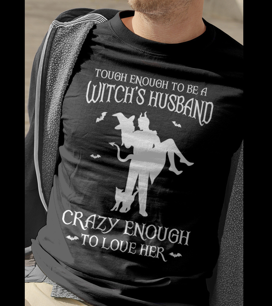Tough Enough To Be A Witch's Husband Crazy Enough To Love Her T-Shirt
