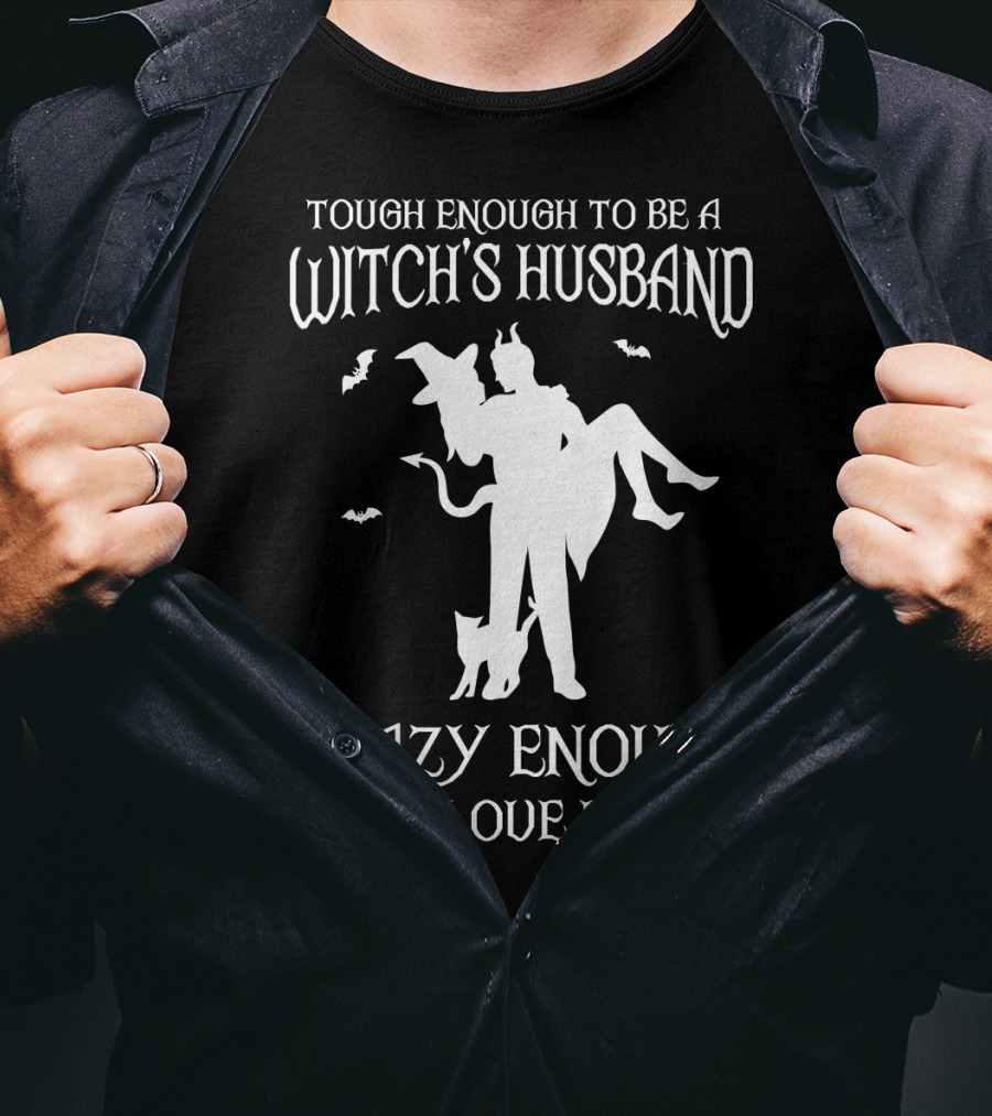 Tough Enough To Be A Witch's Husband Crazy Enough To Love Her T-Shirt