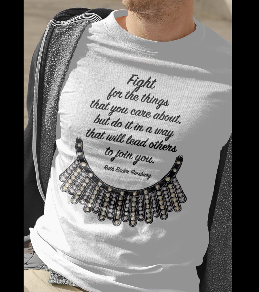 Fight For The Things That You Care About Do It In A Way Ruth Bader Ginsburg T-Shirt