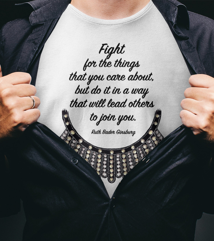 Fight For The Things That You Care About Do It In A Way Ruth Bader Ginsburg T-Shirt