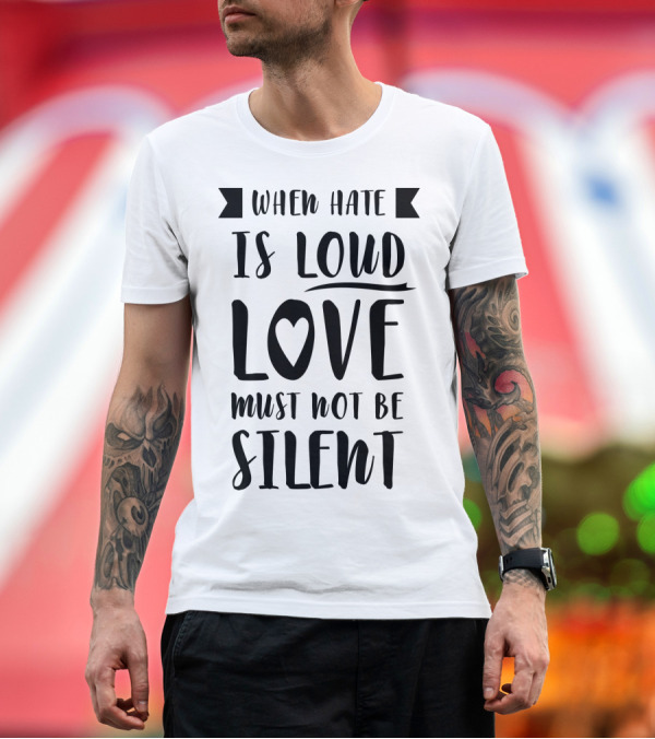 Premium T-Shirt: When Hate Is Loud Love Must Not Be Silent Heart Symbol Accent T-Shirt When Hate Is Loud Love Must Not Be Silent Heart Symbol Accent T-Shirt