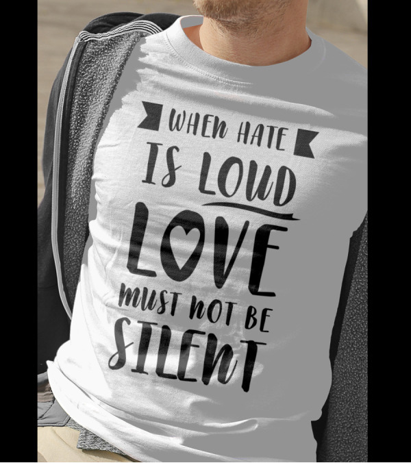 When Hate Is Loud Love Must Not Be Silent Heart Symbol Accent T-Shirt