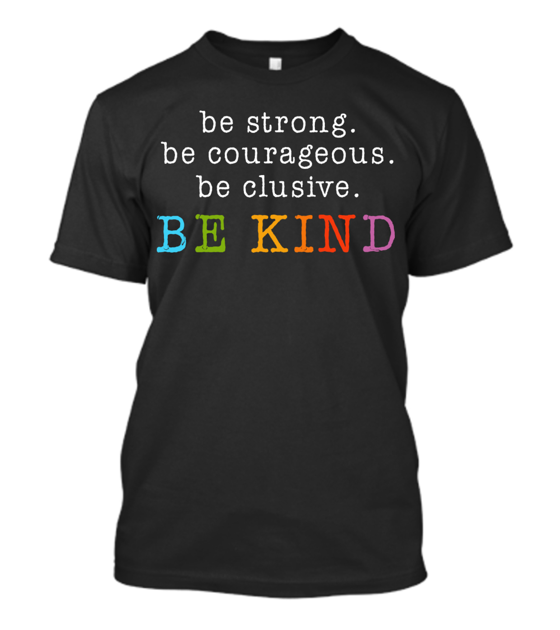 Be Strong Be Courageous Be Clusive Be Kind Colorful Letters T-Shirt