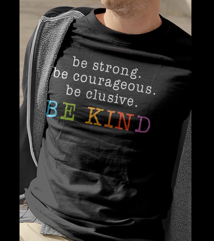 Be Strong Be Courageous Be Clusive Be Kind Colorful Letters T-Shirt