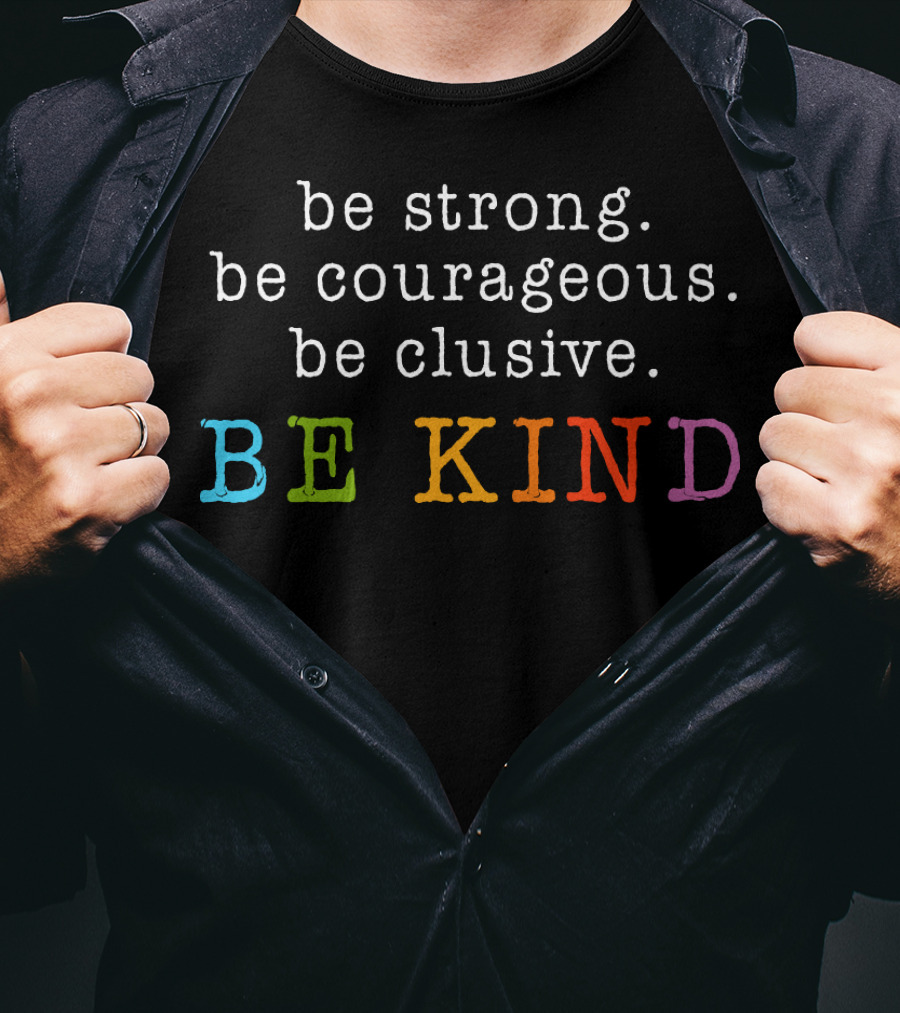 Be Strong Be Courageous Be Clusive Be Kind Colorful Letters T-Shirt