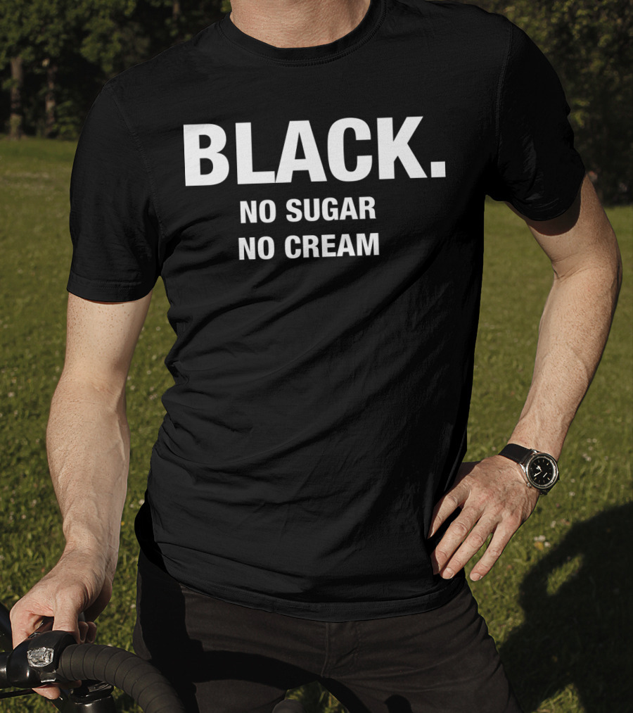 Black No Sugar No Cream T-Shirt