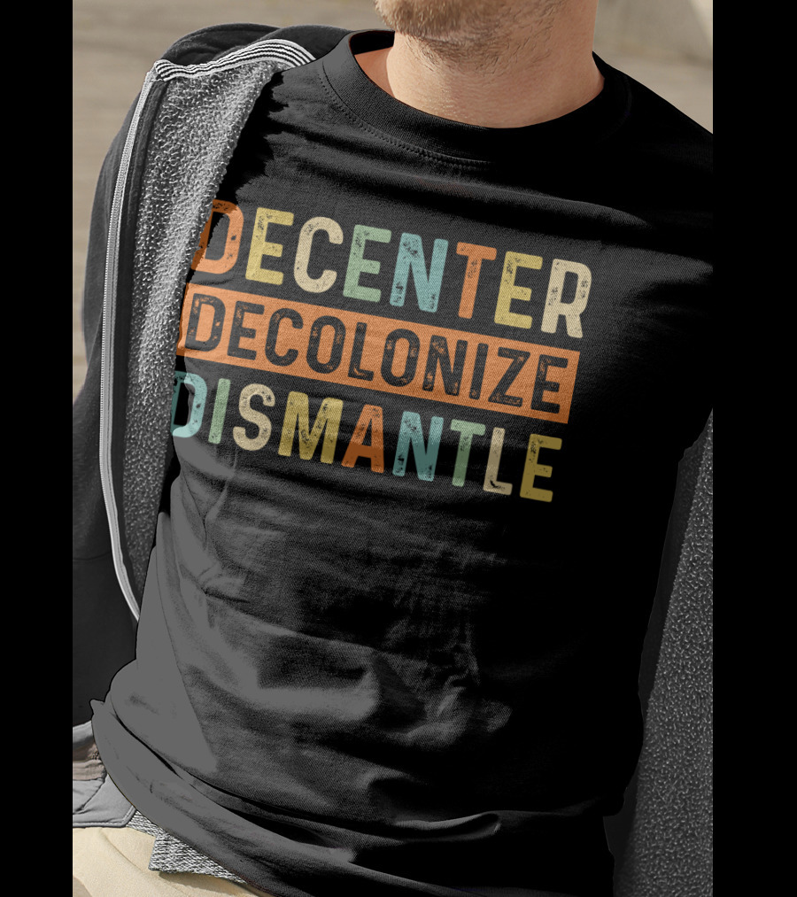 Decenter Decolonize Dismantle T-Shirt