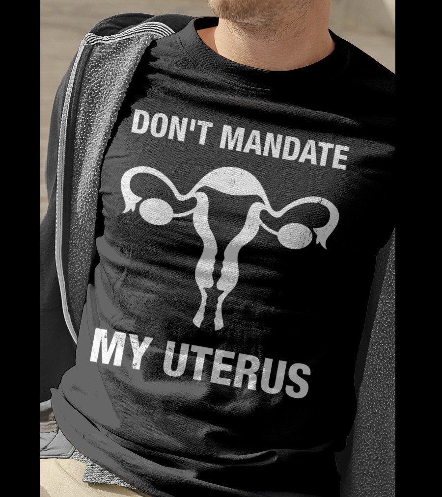 Don't Mandate My Uterus T-Shirt