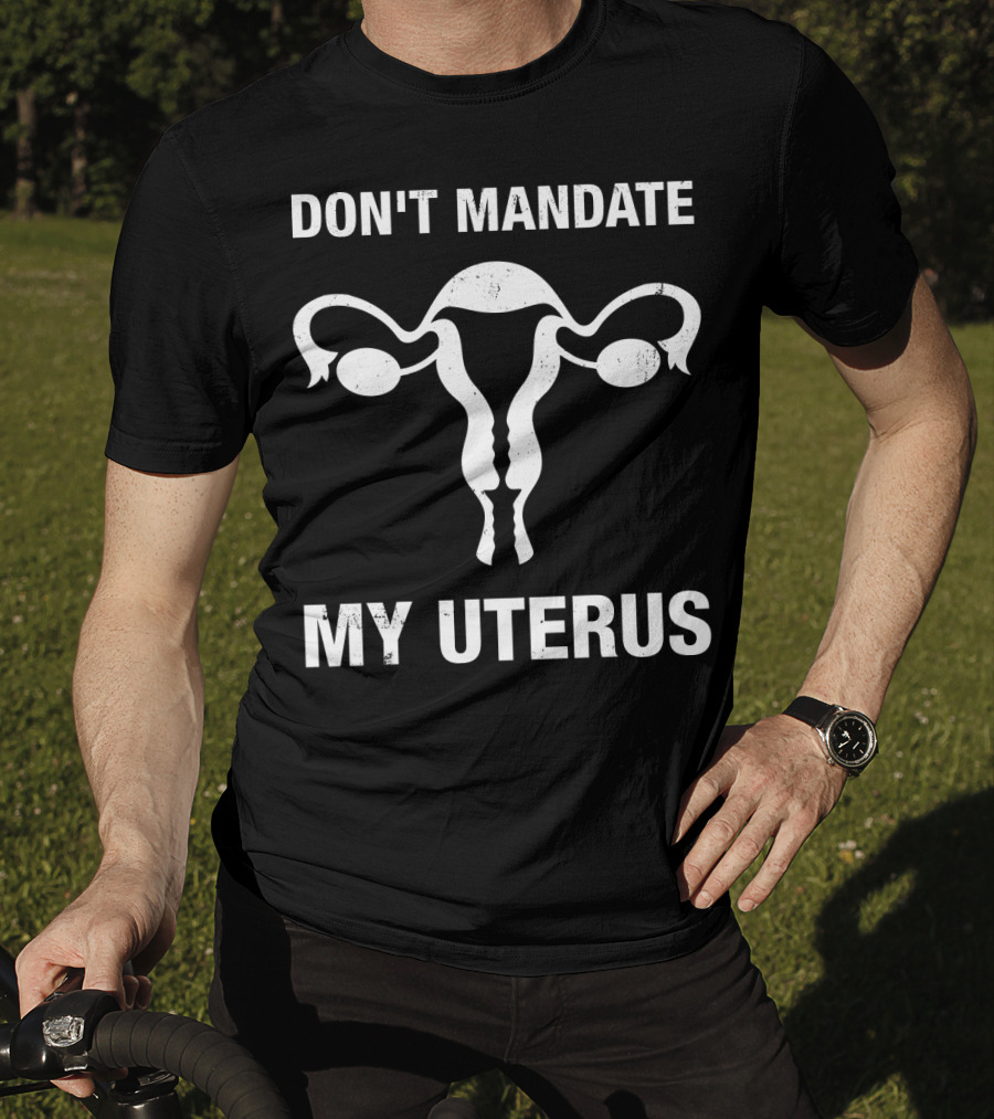 Don't Mandate My Uterus T-Shirt