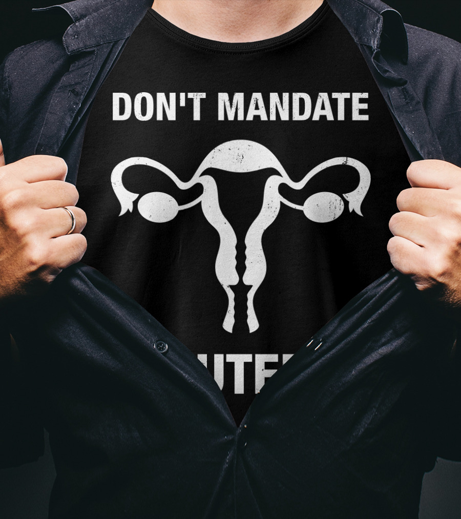 Don't Mandate My Uterus T-Shirt