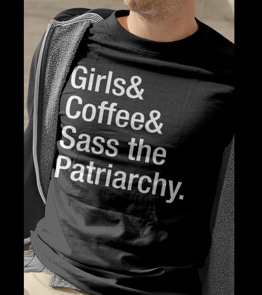 Girls Coffee Sass The Patriarchy T-Shirt
