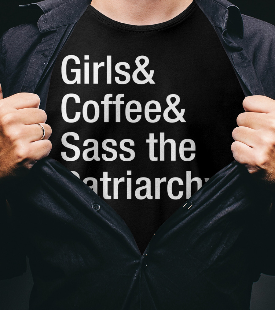 Girls Coffee Sass The Patriarchy T-Shirt