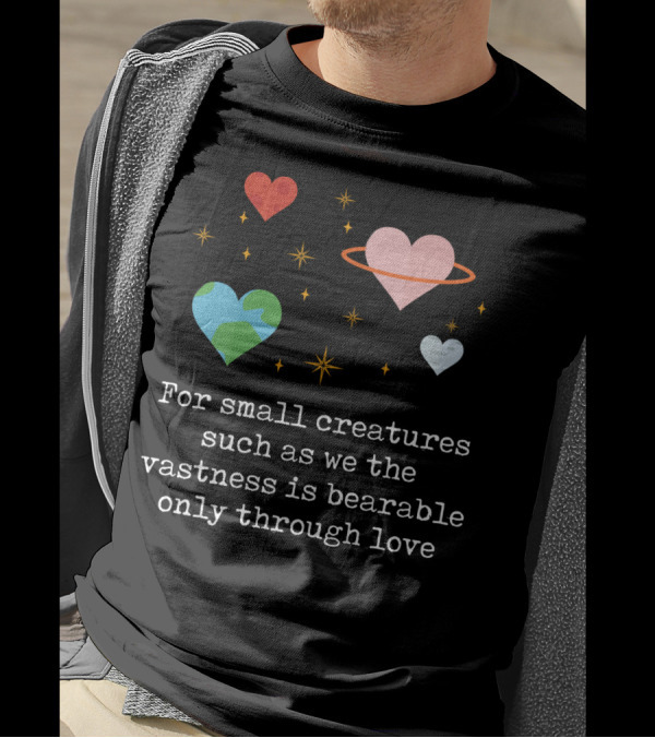For Small Creatures Such As We The Vastness Is Bearable Only Through Love Hearts And Stars T-Shirt
