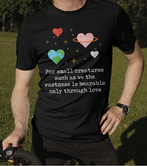 For Small Creatures Such As We The Vastness Is Bearable Only Through Love Hearts And Stars T-Shirt