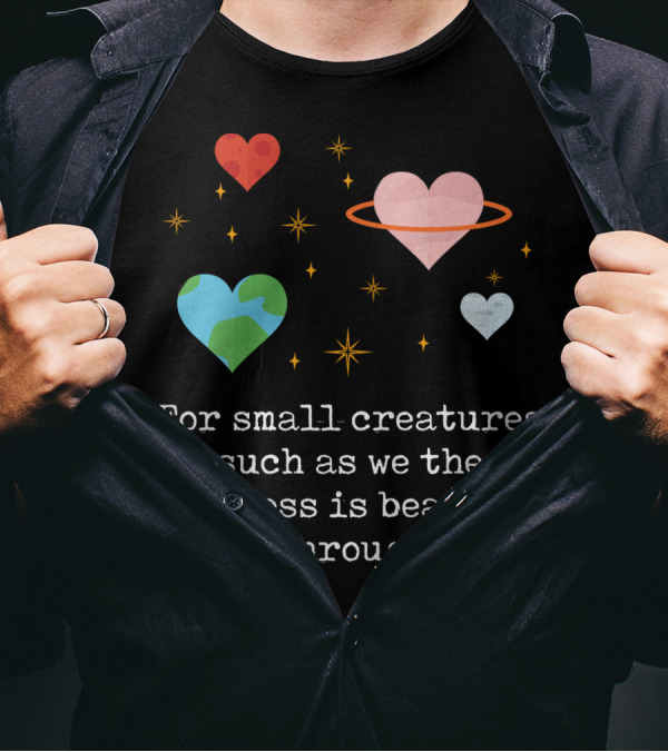 For Small Creatures Such As We The Vastness Is Bearable Only Through Love Hearts And Stars T-Shirt